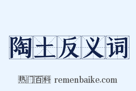 陶土反义词是什么意思的图片
